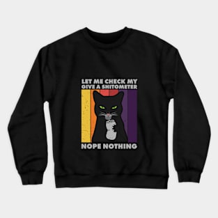 Black Cat Let Me Check My Give A Shitometer Nope Nothing Crewneck Sweatshirt